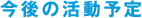今後の活動予定